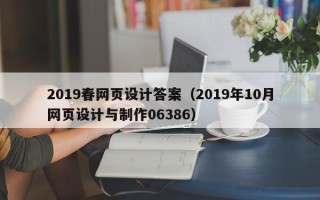 五家渠2019春网页设计答案（2019年10月网页设计与制作06386）