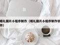 五家渠婚礼图片小程序制作（婚礼图片小程序制作软件）