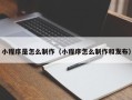 五家渠小程序是怎么制作（小程序怎么制作和发布）
