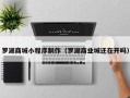 五家渠罗湖商城小程序制作（罗湖商业城还在开吗）